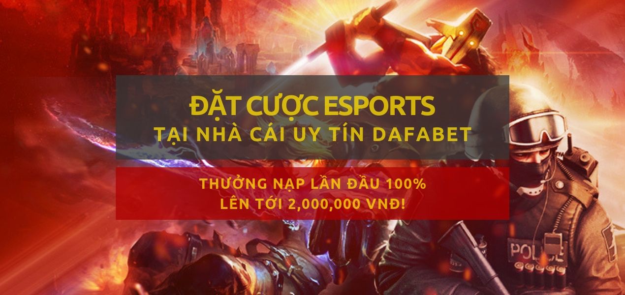 dafabet cá cược esports nhận thưởng nạp lần đầu lên tới 2 triệu vnd