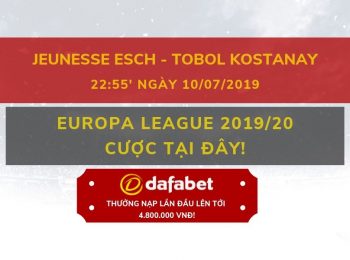 Soi kèo Dafabet Jeunesse Esch vs Tobol Kostanay: Nhà cái Dafabet ngày 10/07