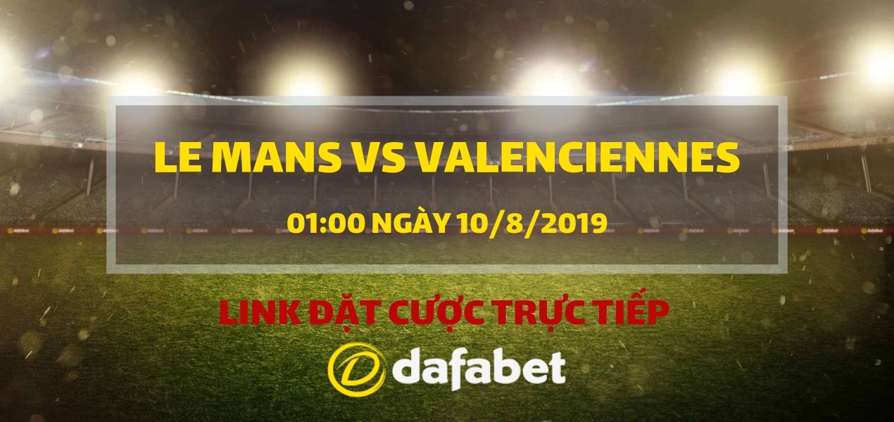 Đặt cược vào trận đấu Le Mans vs Valenciennes (Ligue 2, ngày 10/8)