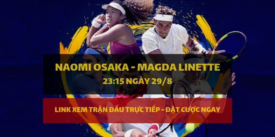 Link xem trực tiếp và đặt cược Naomi Osaka - Magda Linette dafabet