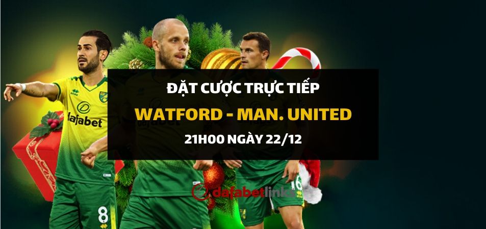 Watford - Manchester United (21h00 ngày 22/12)