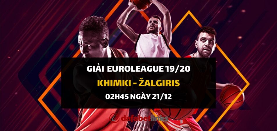 BC Khimki Moscow - Zalgiris (00h00 ngày 21/12)