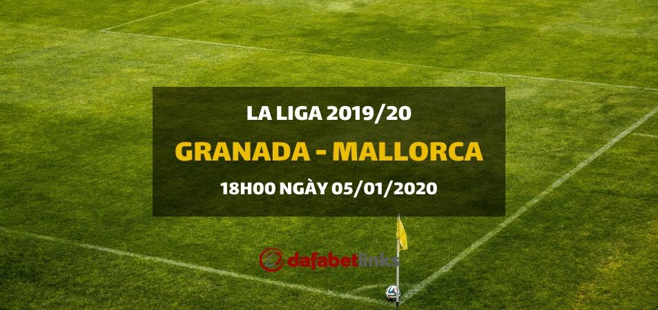 Granada - RCD Mallorca (18h00 ngày 05/01)