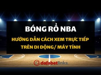 Hướng dẫn cách xem trực tiếp giải bóng rổ NBA ngay trên di động