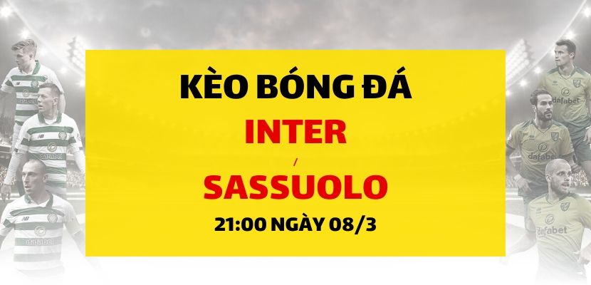 Soi kèo: Inter Milan - Sassuolo (21h00 ngày 08/03)