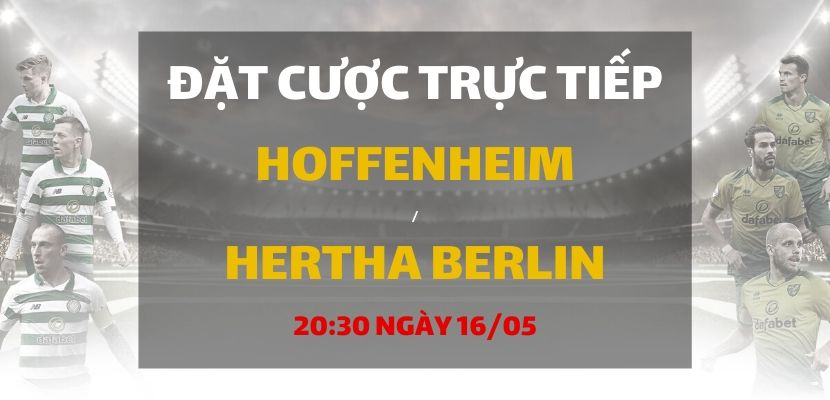 Soi kèo: Hoffenheim - Hertha Berlin (20h30 ngày 16/05)