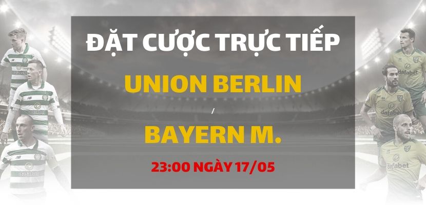 Soi kèo: Union Berlin - Bayern Munich (23h00 ngày 17/05)